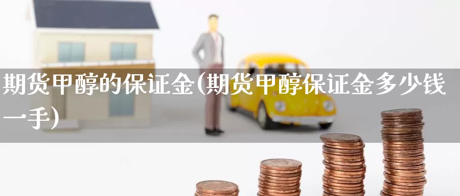 期货甲醇的保证金(期货甲醇保证金多少钱一手)_https://www.baokan.net_期货开户_第1张