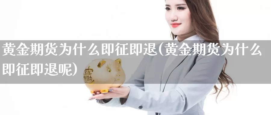 黄金期货为什么即征即退(黄金期货为什么即征即退呢)_https://www.baokan.net_黄金期货_第1张
