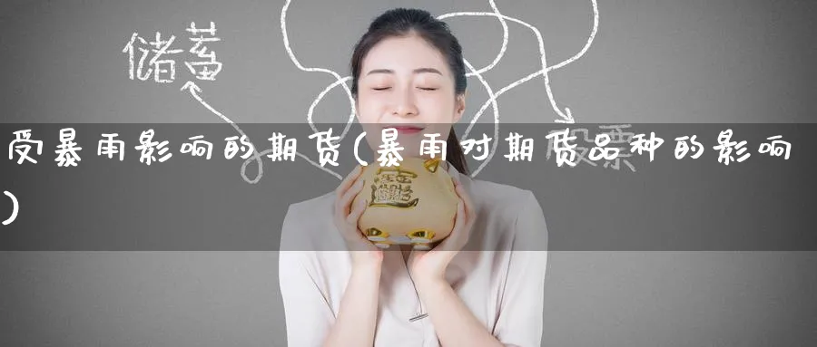 受暴雨影响的期货(暴雨对期货品种的影响)_https://www.baokan.net_股指期货_第1张