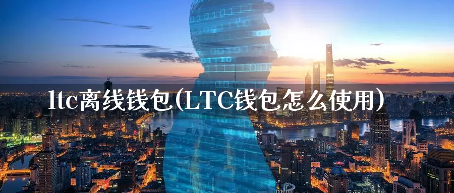 ltc离线钱包(LTC钱包怎么使用)_https://www.baokan.net_币圈行情_第1张