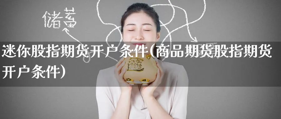 迷你股指期货开户条件(商品期货股指期货开户条件)_https://www.baokan.net_黄金期货_第1张