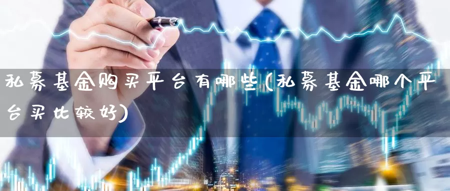 私募基金购买平台有哪些(私募基金哪个平台买比较好)_期货技术_第1张_宝勘金融网 私募基金购买平台有哪些(私募基金哪个平台买比较好)_https://www.baokan.net_期货技术_第1张