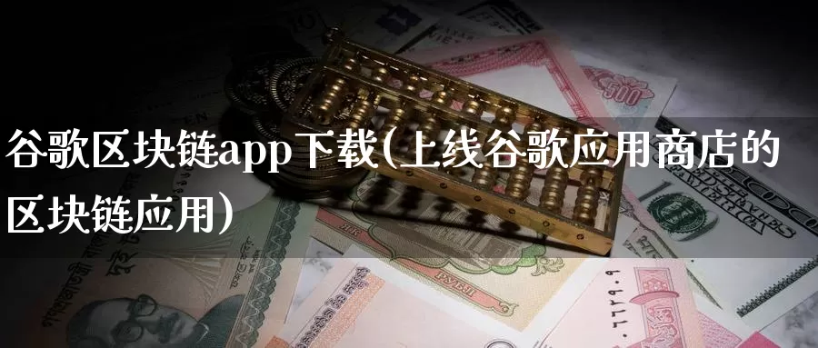 谷歌区块链app下载(上线谷歌应用商店的区块链应用)_https://www.baokan.net_币圈行情_第1张
