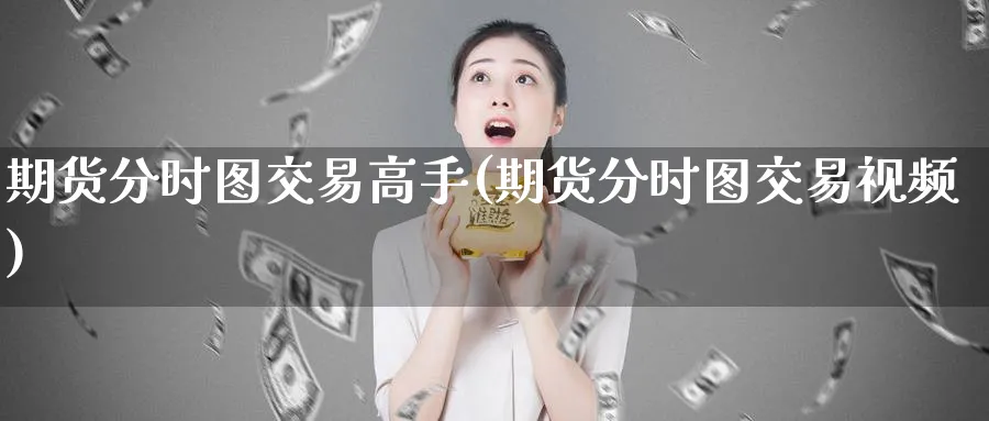 期货分时图交易高手(期货分时图交易视频)_https://www.baokan.net_股指期货_第1张