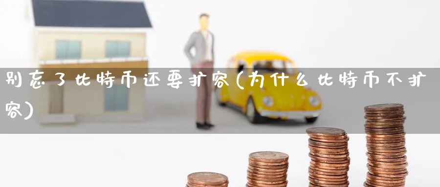 别忘了比特币还要扩容(为什么比特币不扩容)_https://www.baokan.net_币圈行情_第1张