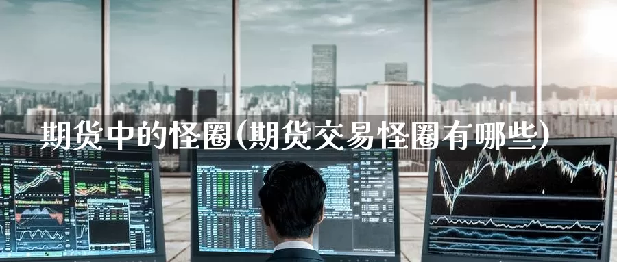 期货中的怪圈(期货交易怪圈有哪些)_https://www.baokan.net_纳指期货_第1张