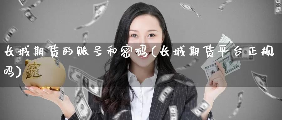 长城期货的账号和密码(长城期货平台正规吗)_期货交易_第1张_宝勘金融网 长城期货的账号和密码(长城期货平台正规吗)_https://www.baokan.net_期货交易_第1张