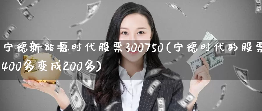 宁德新能源时代股票300750(宁德时代的股票400多变成200多)_https://www.baokan.net_期货行情_第1张