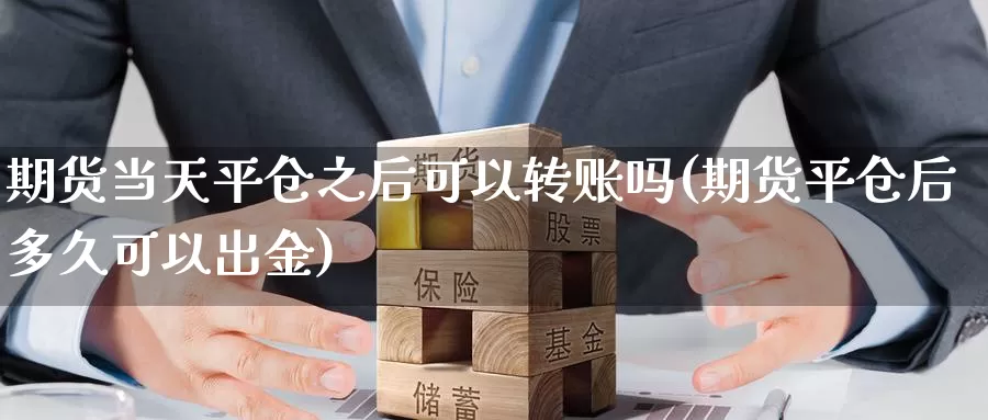 期货当天平仓之后可以转账吗(期货平仓后多久可以出金)_https://www.baokan.net_期货软件_第1张