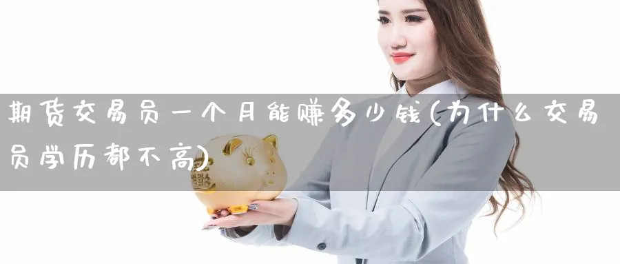 期货交易员一个月能赚多少钱(为什么交易员学历都不高)_https://www.baokan.net_国际期货_第1张