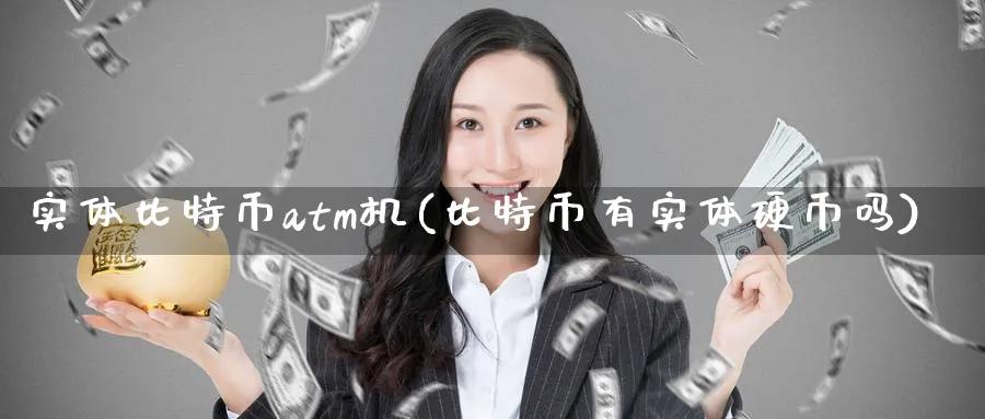实体比特币atm机(比特币有实体硬币吗)_https://www.baokan.net_币圈行情_第1张