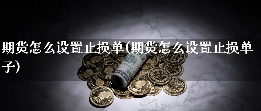 期货怎么设置止损单(期货怎么设置止损单子)_https://www.baokan.net_内盘期货_第1张