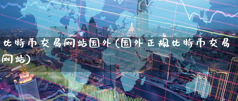 比特币交易网站国外(国外正规比特币交易网站)_https://www.baokan.net_币圈行情_第1张