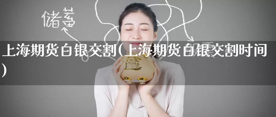 上海期货白银交割(上海期货白银交割时间)_纳指期货_第1张_宝勘金融网 上海期货白银交割(上海期货白银交割时间)_https://www.baokan.net_纳指期货_第1张