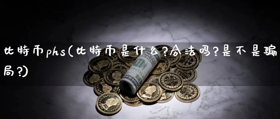 比特币phs(比特币是什么?合法吗?是不是局?)_https://www.baokan.net_币圈行情_第1张