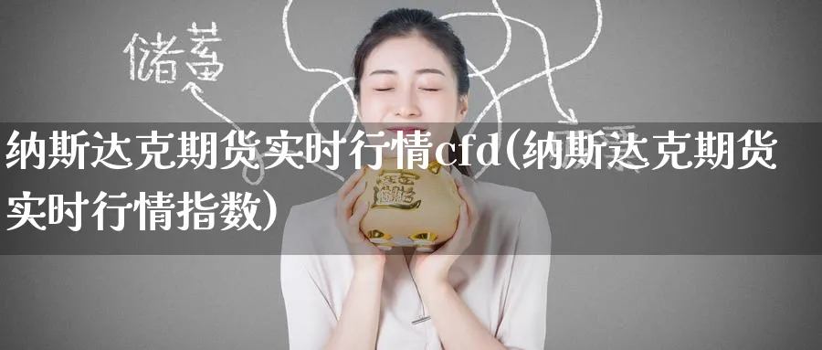 纳斯达克期货实时行情cfd(纳斯达克期货实时行情指数)_https://www.baokan.net_期货培训_第1张