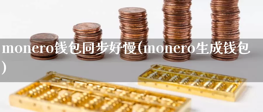monero钱包同步好慢(monero生成钱包)_https://www.baokan.net_币圈行情_第1张