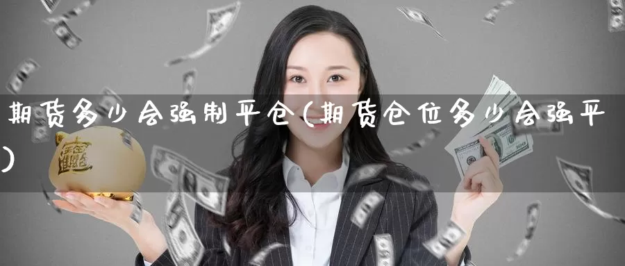 期货多少会强制平仓(期货仓位多少会强平)_恒生指数_第1张_宝勘金融网 期货多少会强制平仓(期货仓位多少会强平)_https://www.baokan.net_恒生指数_第1张