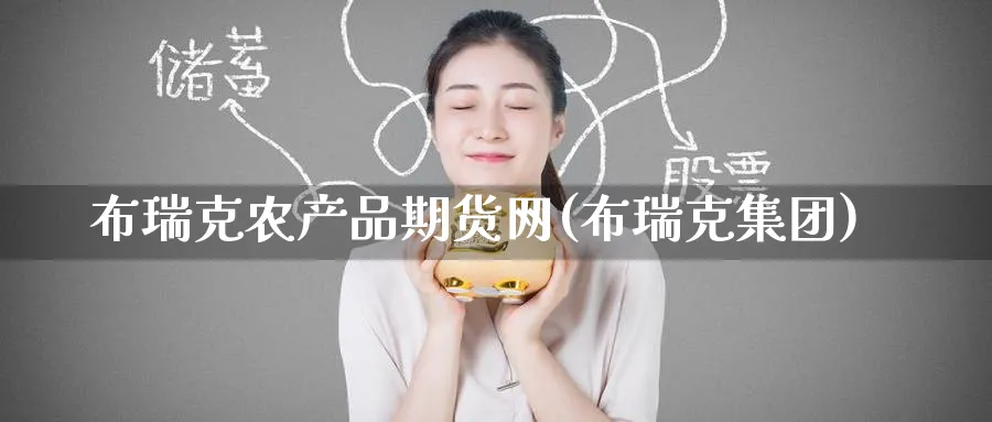 布瑞克农产品期货网(布瑞克集团)_https://www.baokan.net_原油期货_第1张