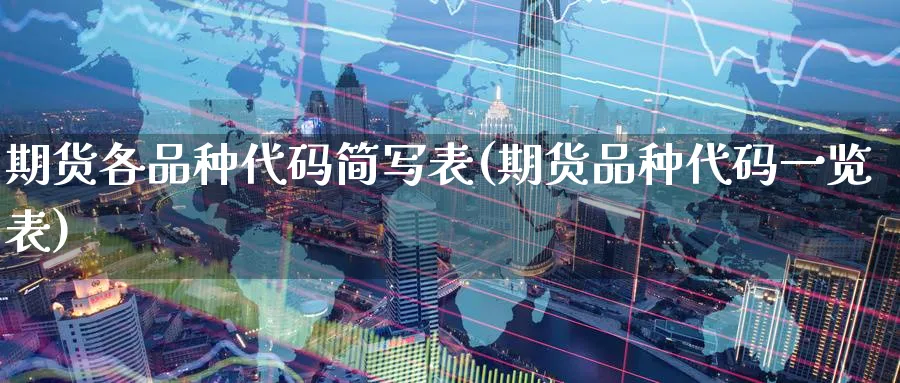 期货各品种代码简写表(期货品种代码一览表)_https://www.baokan.net_期货公司_第1张