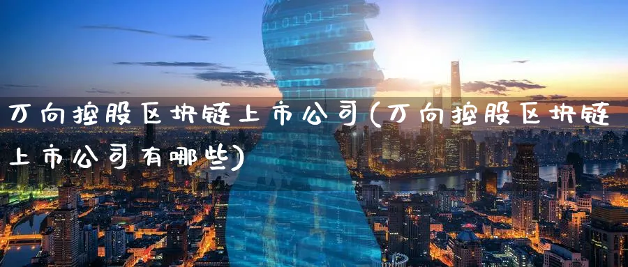 万向控股区块链上市公司(万向控股区块链上市公司有哪些)_https://www.baokan.net_币圈行情_第1张