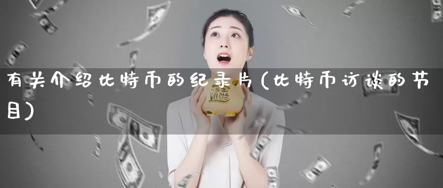 有关介绍比特币的纪录片(比特币访谈的节目)_https://www.baokan.net_币圈行情_第1张