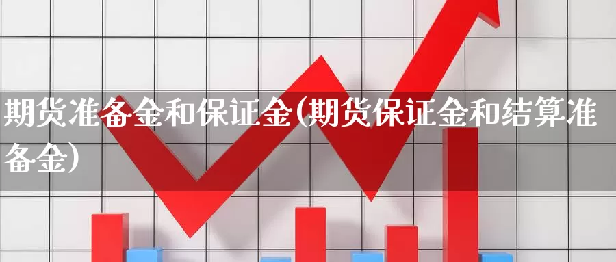 期货准备金和保证金(期货保证金和结算准备金)_https://www.baokan.net_期货开户_第1张