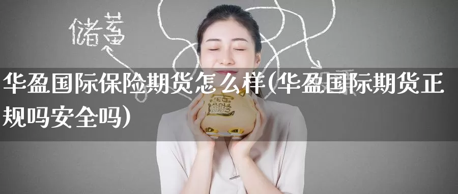 华盈国际保险期货怎么样(华盈国际期货正规吗安全吗)_期货分析_第1张_宝勘金融网 华盈国际保险期货怎么样(华盈国际期货正规吗安全吗)_https://www.baokan.net_期货分析_第1张