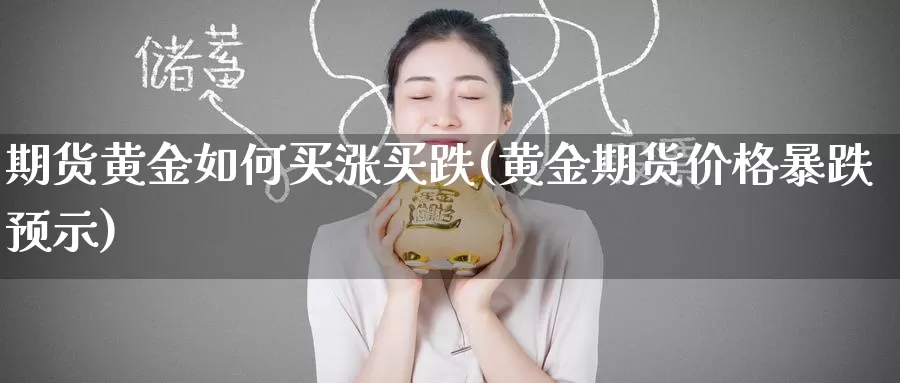期货黄金如何买涨买跌(黄金期货价格暴跌预示)_https://www.baokan.net_期货平台_第1张
