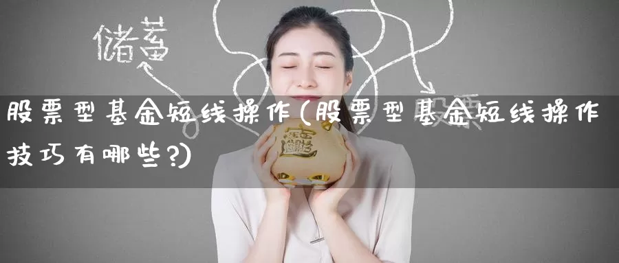 股票型基金短线操作(股票型基金短线操作技巧有哪些?)_https://www.baokan.net_期货喊单_第1张