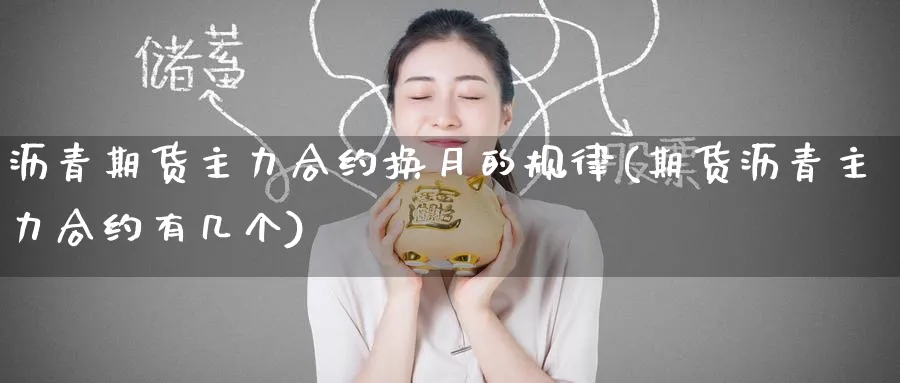 沥青期货主力合约换月的规律(期货沥青主力合约有几个)_https://www.baokan.net_期货喊单_第1张