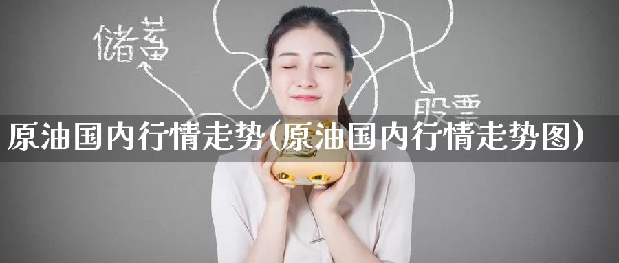 原油国内行情走势(原油国内行情走势图)_股指期货_第1张_宝勘金融网 原油国内行情走势(原油国内行情走势图)_https://www.baokan.net_股指期货_第1张