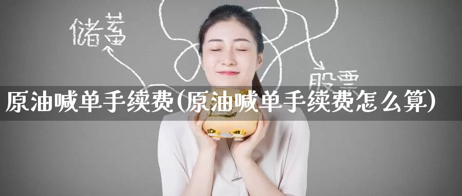 原油喊单手续费(原油喊单手续费怎么算)_https://www.baokan.net_纳指期货_第1张