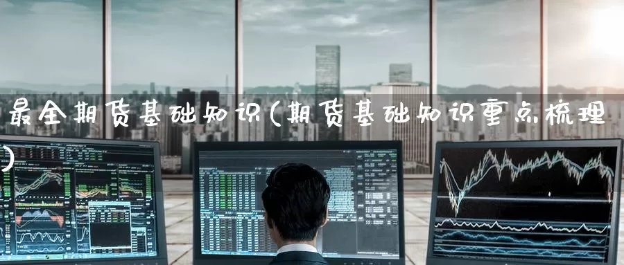 最全期货基础知识(期货基础知识重点梳理)_期货分析_第1张_宝勘金融网 最全期货基础知识(期货基础知识重点梳理)_https://www.baokan.net_期货分析_第1张