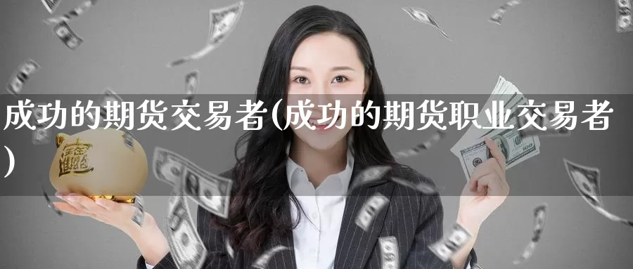 成功的期货交易者(成功的期货职业交易者)_黄金期货_第1张_宝勘金融网 成功的期货交易者(成功的期货职业交易者)_https://www.baokan.net_黄金期货_第1张