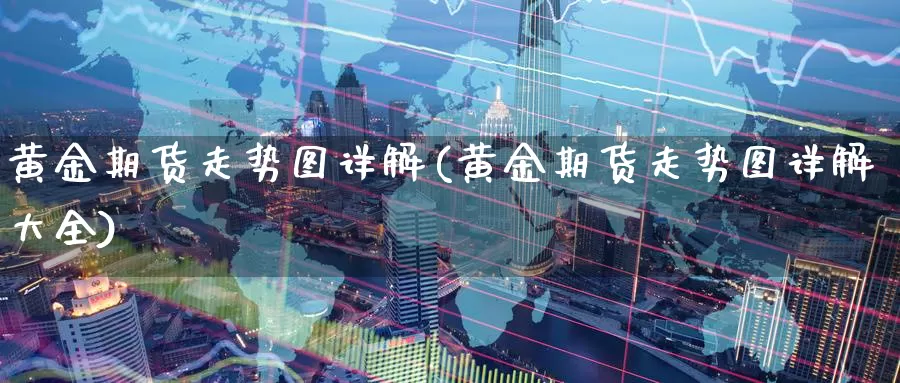 黄金期货走势图详解(黄金期货走势图详解大全)_https://www.baokan.net_期货百科_第1张