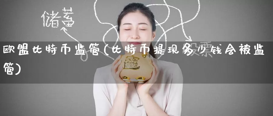 欧盟比特币监管(比特币提现多少钱会被监管)_https://www.baokan.net_币圈行情_第1张
