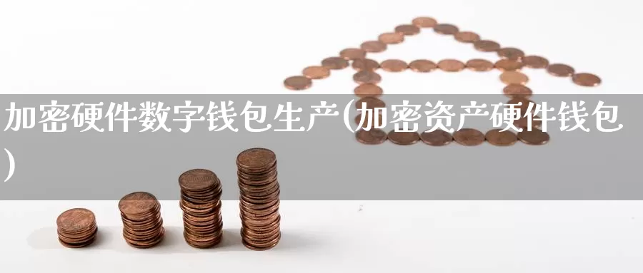 加密硬件数字钱包生产(加密资产硬件钱包)_https://www.baokan.net_币圈行情_第1张