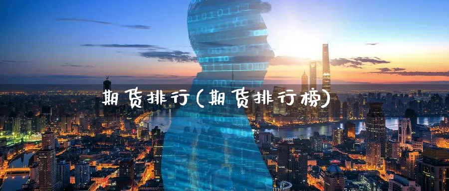 期货排行(期货排行榜)_https://www.baokan.net_期货喊单_第1张