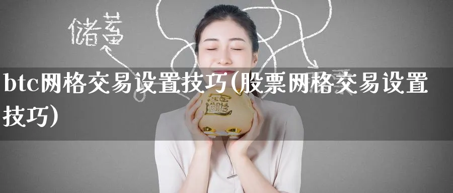 btc网格交易设置技巧(股票网格交易设置技巧)_https://www.baokan.net_股指期货_第1张