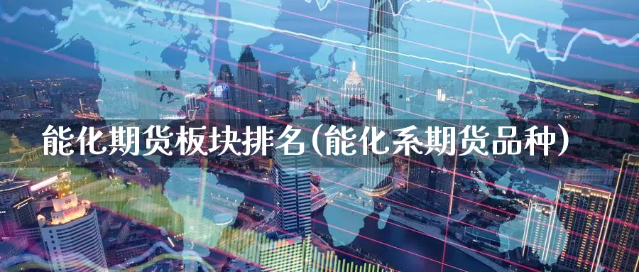 能化期货板块排名(能化系期货品种)_股指期货_第1张_宝勘金融网 能化期货板块排名(能化系期货品种)_https://www.baokan.net_股指期货_第1张