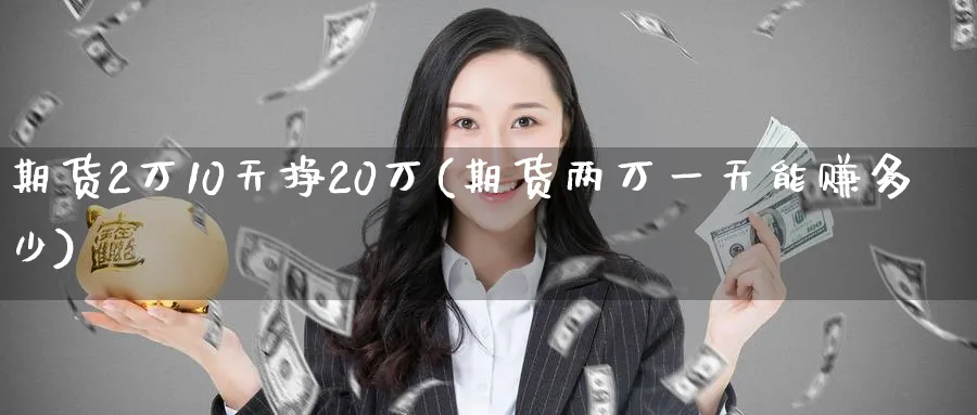期货2万10天挣20万(期货两万一天能赚多少)_https://www.baokan.net_国际期货_第1张
