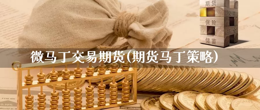 微马丁交易期货(期货马丁策略)_https://www.baokan.net_币圈行情_第1张