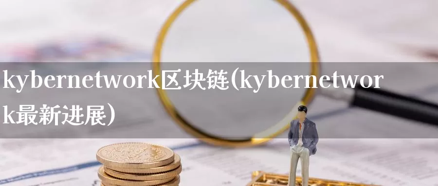 kybernetwork区块链(kybernetwork最新进展)_https://www.baokan.net_币圈行情_第1张