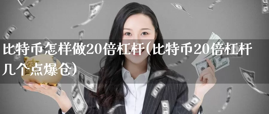 比特币怎样做20倍杠杆(比特币20倍杠杆几个点爆仓)_https://www.baokan.net_币圈行情_第1张