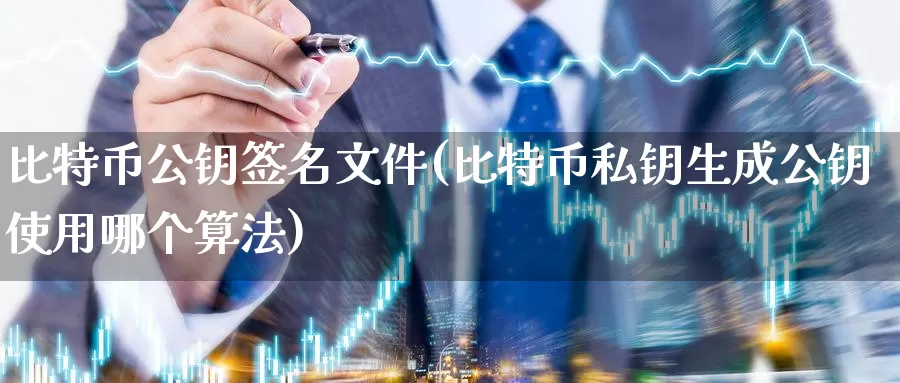 比特币公钥签名文件(比特币私钥生成公钥使用哪个算法)_https://www.baokan.net_币圈行情_第1张