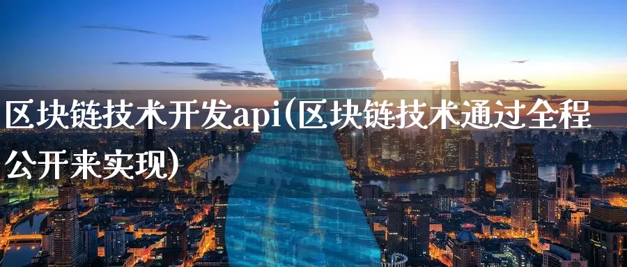 区块链技术开发api(区块链技术通过全程公开来实现)_https://www.baokan.net_币圈行情_第1张