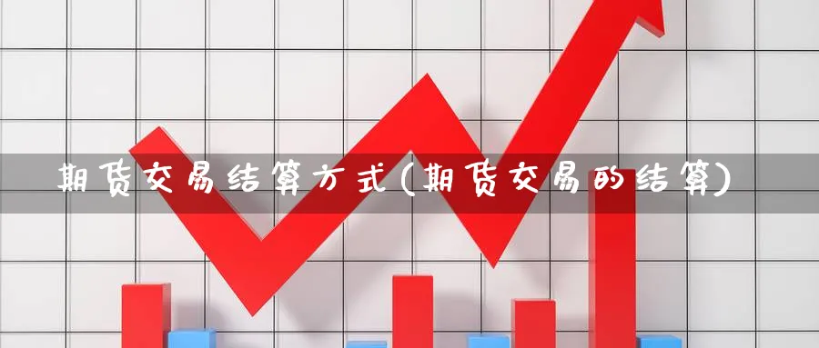 期货交易结算方式(期货交易的结算)_https://www.baokan.net_纳指期货_第1张