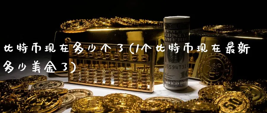 比特币现在多少个了(1个比特币现在最新多少美金了)_https://www.baokan.net_期货培训_第1张