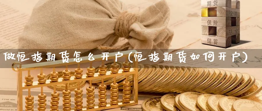 做恒指期货怎么开户(恒指期货如何开户)_https://www.baokan.net_纳指期货_第1张